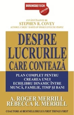 Despre lucrurile care contează. Plan complet pentru crearea unui echilibru dinamic între muncă, familie, timp şi bani