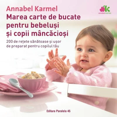 Marea carte de bucate pentru bebeluşi mâncăcioşi. 200 de reţete sănătoase şi uşor de preparat pentru copilul tău - Ediția a II-a