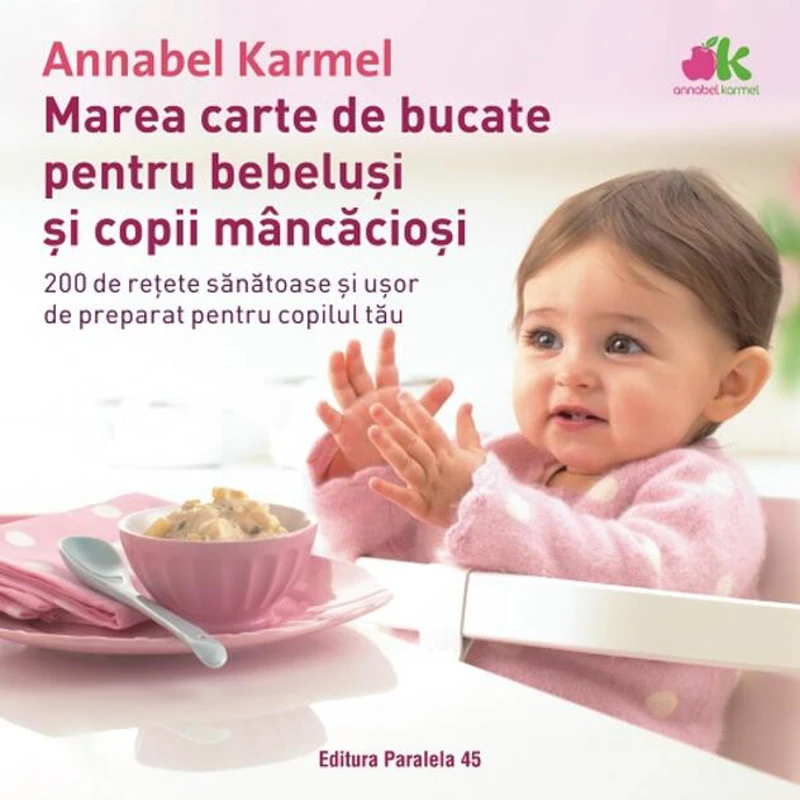 Marea carte de bucate pentru bebeluşi mâncăcioşi. 200 de reţete sănătoase şi uşor de preparat pentru copilul tău - Ediția a II-a