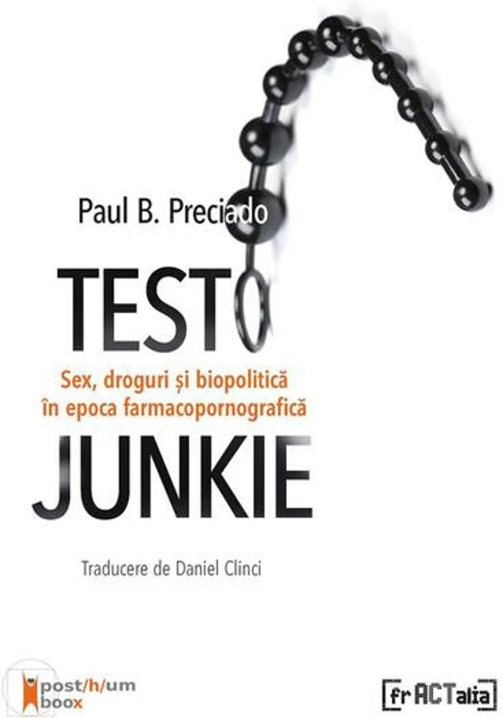 Testo Junkie. Sex, droguri și biopolitică în epoca farmacopornografică