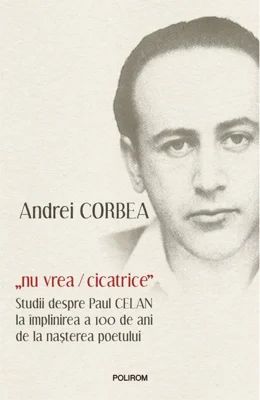 „nu vrea/cicatrice”. Studii despre Paul Celan la împlinirea a 100 de ani de la nașterea poetului