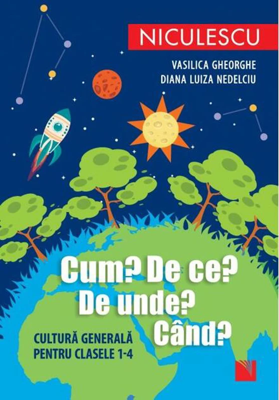 Cum? De ce? De unde? Când? Cultură generală pentru clasele 1-4