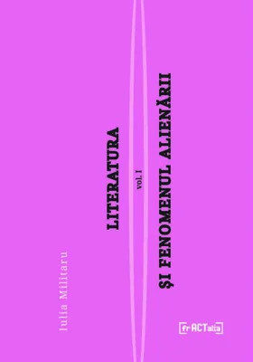 Literatura și fenomenul alienării, vol I: Alienarea, un fenomen colectiv