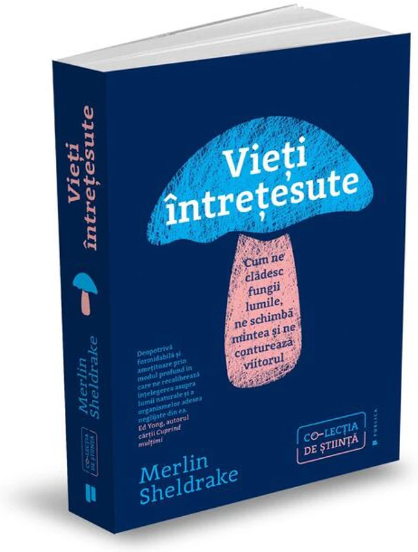 Vieți întrețesute. Cum ne clădesc fungii lumile, ne schimbă mintea și ne conturează viitorul