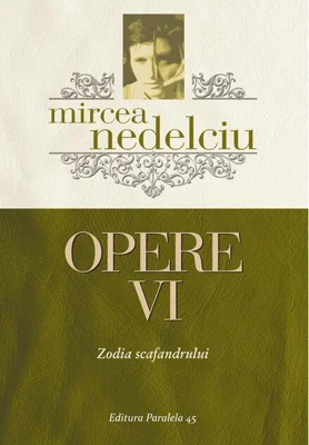 Opere (Vol. 6) Mircea Nedelciu. Zodia scafandrului
