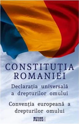 Constituția României. Declarația Universală a Drepturilor Omului. Convenția europeană a drepturilor omului