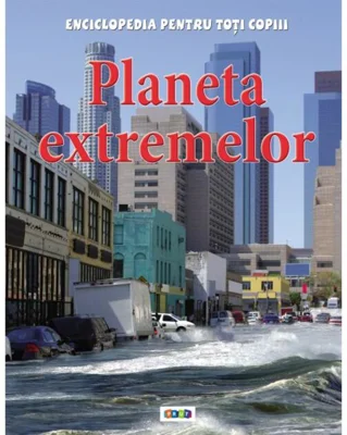 Planeta extremelor. Enciclopedia pentru toți copiii