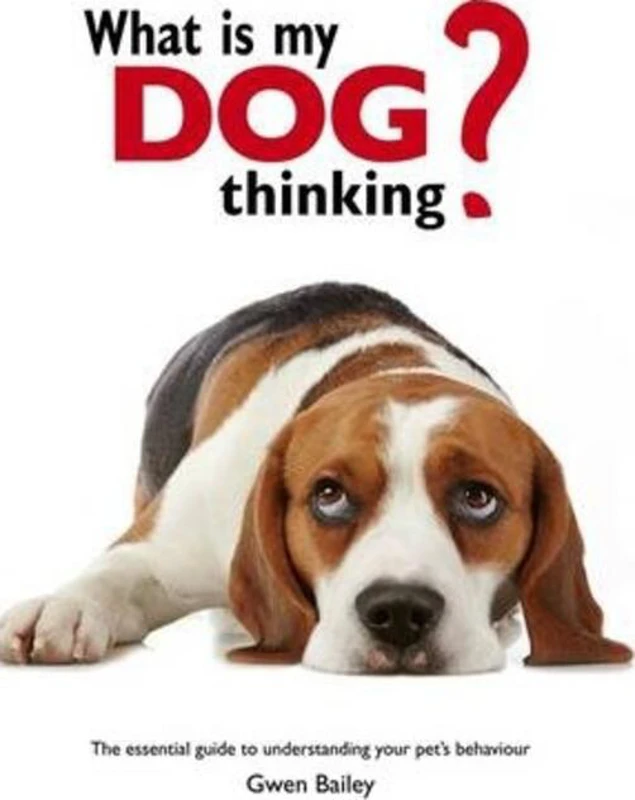 What is my Dog Thinking? : The essential guide to understanding your pet