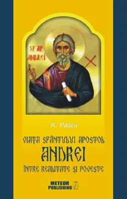 Viaţa Sfântului Apostol Andrei între realitate şi poveste