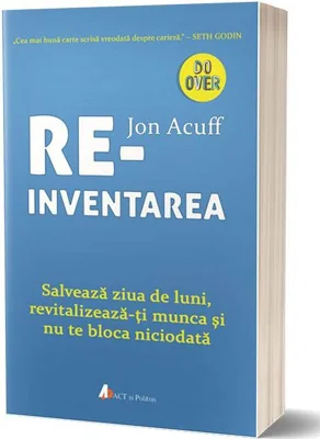 Reinventarea. Salvează ziua de luni, revitalizează-ți munca și nu te bloca niciodată