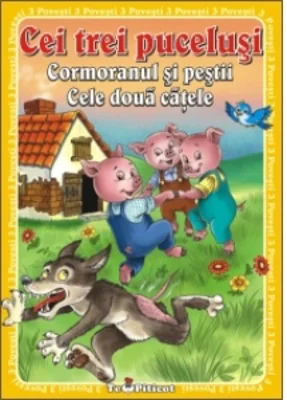 3 Povesti: Cei trei purcelusi. Cormoranul si pestii. Cele doua catele