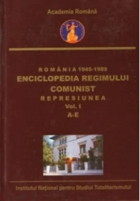 Romania 1945-1989 : Enciclopedia Regimului Comunist - Represiunea (Vol.I) (A-E)
