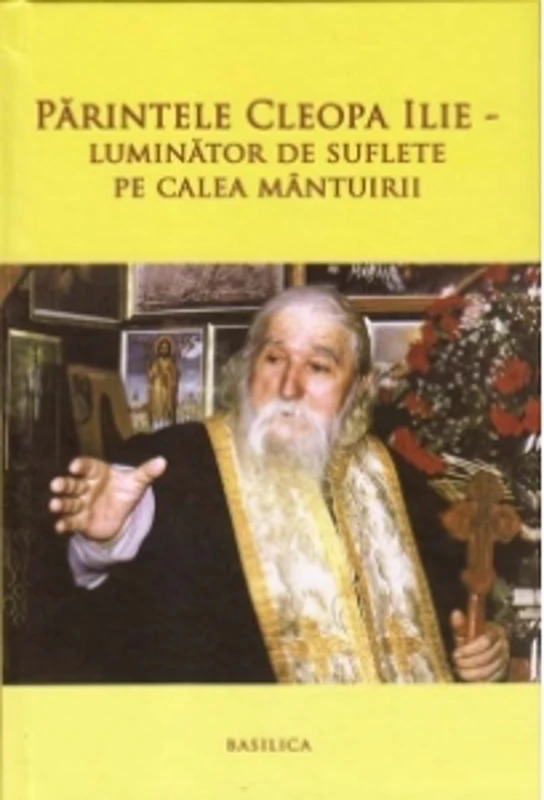 Parintele Cleopa Ilie - Luminator de suflete pe calea mantuirii