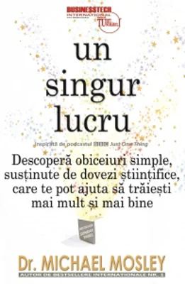Un singur lucru. Descopera obiceiuri simple, sustinute de dovezi stiintifice, care te pot ajuta sa traiesti mai mult si mai bine
