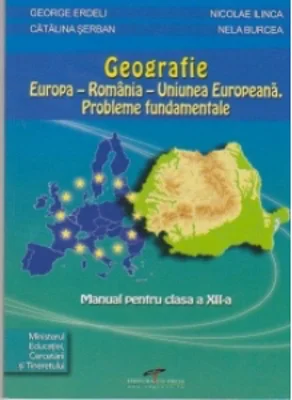 Geografie. Europa-Romania-Uniunea Europeana. Probleme fundamentale. Manual pentru clasa a XII-a