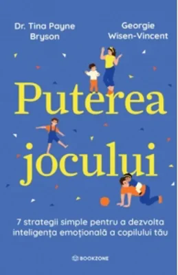 Puterea jocului. 7 strategii simple pentru a dezvolta inteligenta emotionala a copilului tau