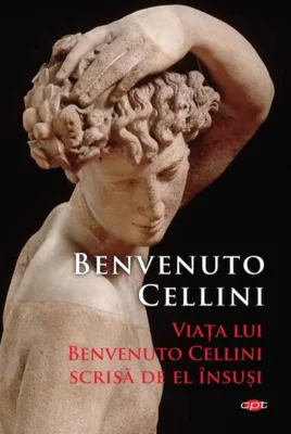 Viața lui Benvenuto Cellini scrisă de el însuși (Carte pentru toți)
