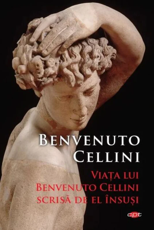 Viața lui Benvenuto Cellini scrisă de el însuși (Carte pentru toți)