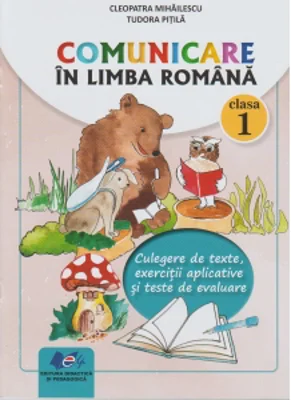 Comunicare in limba romana. Clasa I. Culegere de texte, exercitii aplicative si teste de evaluare