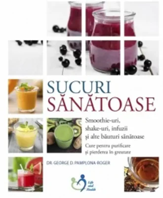 Sucuri sanatoase. Smoothie-uri, shake-uri, infuzii si alte bauturi sanatoase - Cure pentru purificare si pierderea in greutate