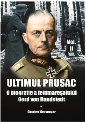 Ultimul prusac. O biografie a feldmaresalului Gerd von Rundstedt. Volumul II