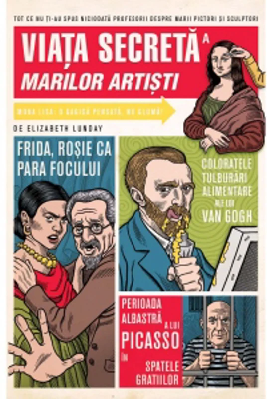 Viata secreta a marilor artisti. Tot ce nu ti-au spus niciodata profesorii despre marii pictori si sculptori