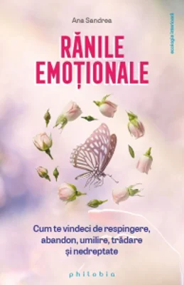 Ranile emotionale. Cum te vindeci de respingere, abandon, umilire, tradare si nedreptate