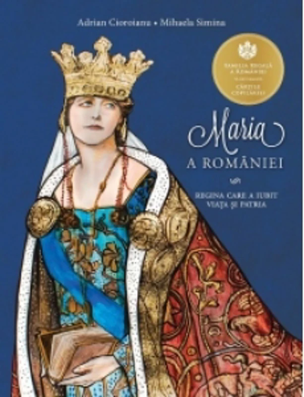 Maria a Romaniei - Regina care a iubit viata si patria