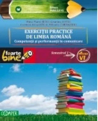 EXERCITII PRACTICE DE LIMBA ROMANA. Competenta si performanta in comunicare. Semestrul I - clasa a VI-a, editie 2010