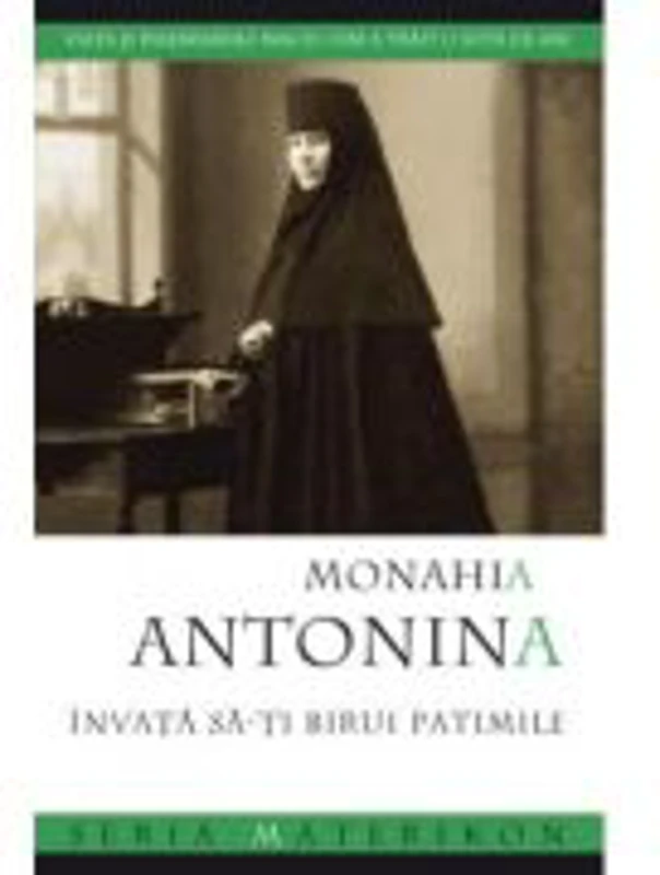 Invata sa‑ti birui patimile. Viata si insemnarile maicii care a trait o suta de ani - monahia Antonina Iakovleva