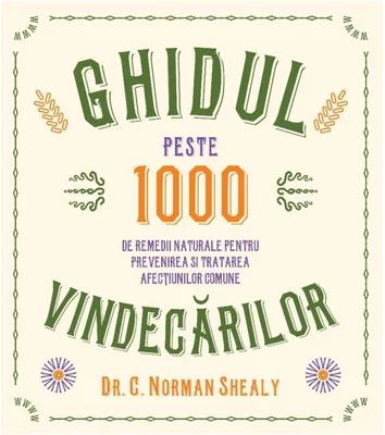 Ghidul vindecărilor. Peste 1000 de remedii naturale pentru prevenirea și tratarea afecțiunilor comune