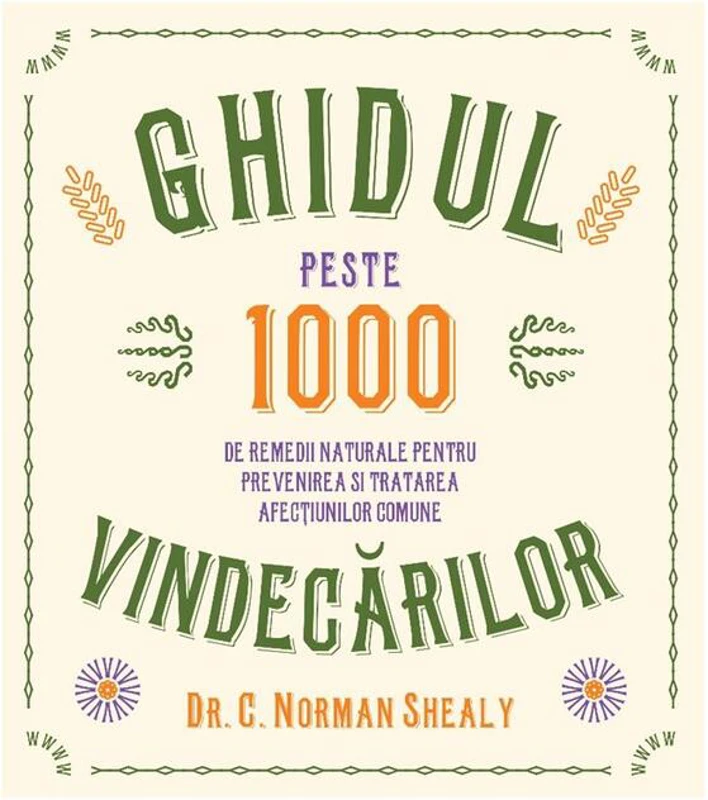Ghidul vindecărilor. Peste 1000 de remedii naturale pentru prevenirea și tratarea afecțiunilor comune