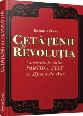 Cetăţenii şi revoluţia. Contradicţii între partid şi stat în Epoca de Aur.