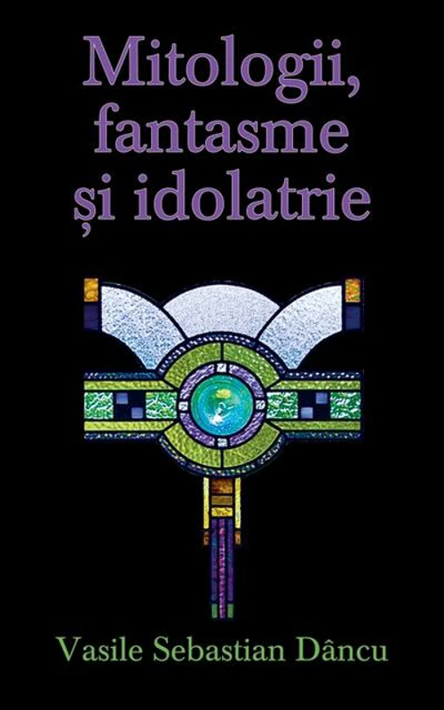 Mitologii, fantasme şi idolatrie