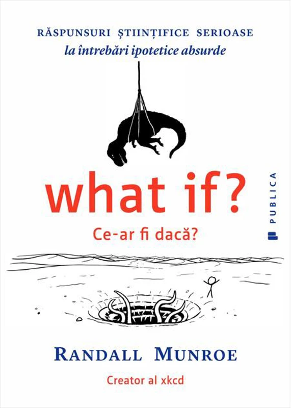 What if? Ce-ar fi dacă? Răspunsuri ştiinţifice serioase la întrebări ipotetice absurde