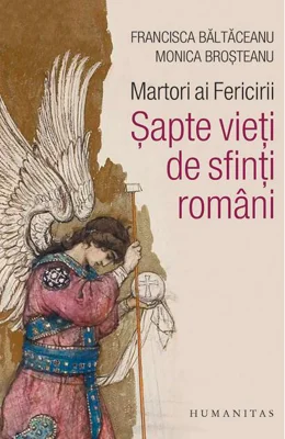 Martori ai Fericirii. Șapte vieți de sfinți români
