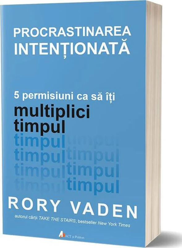 Procrastinarea intenționată. 5 permisiuni ca să îți multiplici timpul