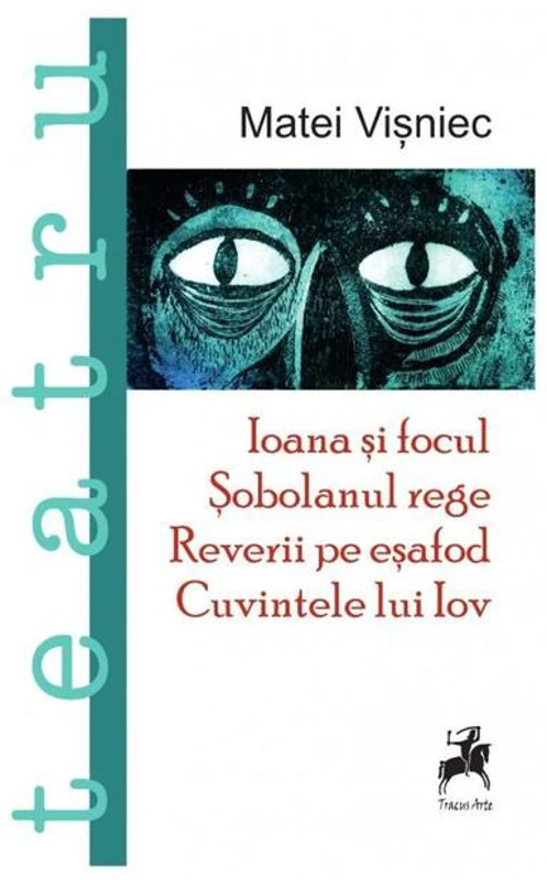 Teatru. Ioana și focul. Șobolanul rege. Reverii pe esafod. Cuvintele lui Iov