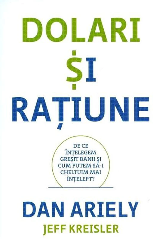 Dolari și rațiune. De ce înțelegem greșit banii și cum putem să-i cheltuim mai înțelept?