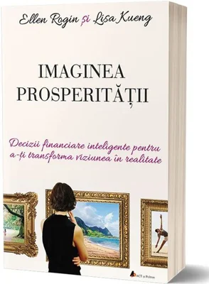 Imaginea prosperității. Decizii financiare inteligente pentru a-ți transforma viziunea în realitate