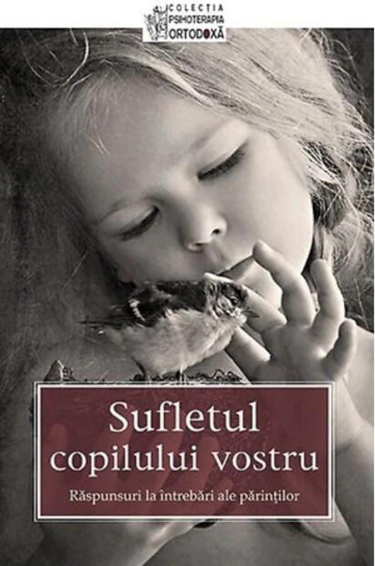 Sufletul copilului vostru. Răspunsuri la întrebări ale părinţilor