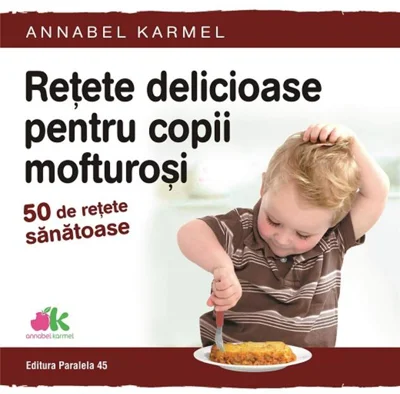 Rețete delicioase pentru copii mofturoși. 50 de rețete sănătoase