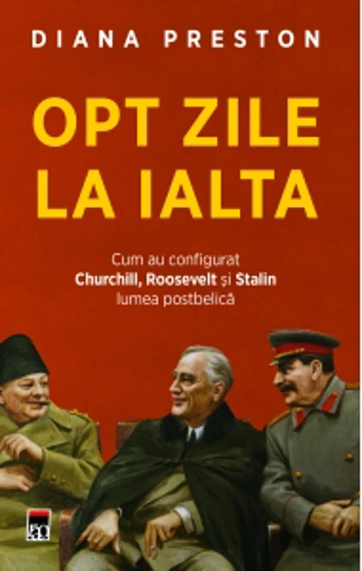 Opt zile la Ialta. Cum au configurat Churchill, Roosevelt si Stalin lumea postbelica