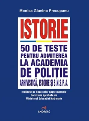 Istorie. 50 de teste pentru admiterea la Academia de Politie, Arhivistica, Istorie si SNSPA realizate pe baza celor sapte manuale de istorie aprobate de Ministerul Educatiei Nationale