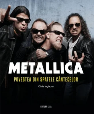 Metallica. Povestea din spatele cantecelor (editia a II-a, revazuta si adaugita)