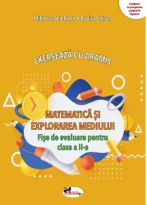 Exerseaza cu Aramis. Matematica si explorarea mediului. Fise de evaluare pentru clasa a II-a