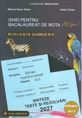 Ghid pentru bacalaureat de nota 10 (zece). Biologie clasele IX-X (Biologie vegetala si animala). Sinteze, teste si rezolvari 2027