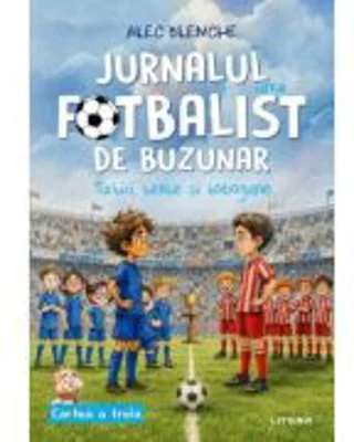Jurnalul unui fotbalist de buzunar. Tactici, texte si tobogane. Cartea a treia - Alec Blenche
