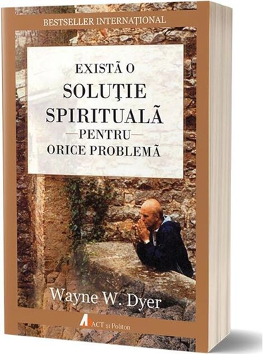 Există o soluție spirituală pentru orice problemă. Reînvață să trăiești!
