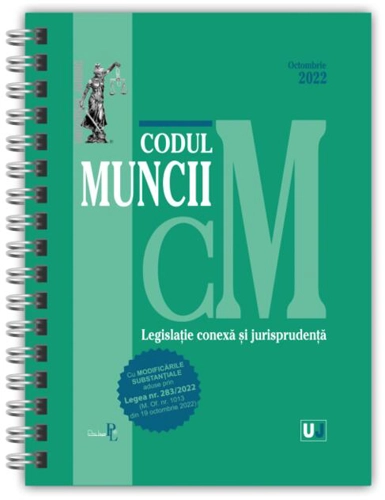 Codul muncii, legislație conexă și jurisprudență Octombrie 2022 - Ediție spiralată